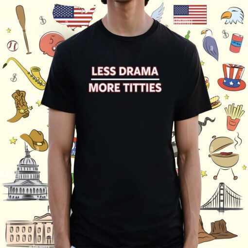 Less Drama More Titties Shirts