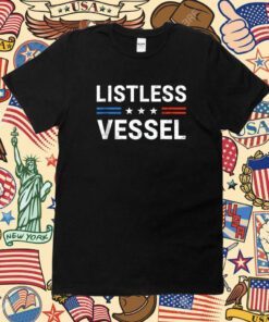Listless Vessel And Proud Of It Shirt
