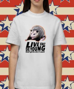 Live Fast Die Young Bad Girl Doing Well Possum Shirt