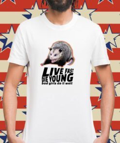 Live Fast Die Young Bad Girl Doing Well Possum Shirt