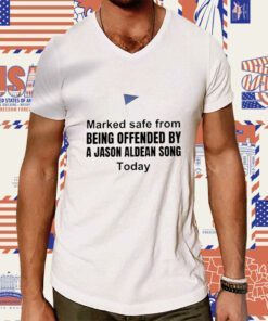 Marked Safe From Being Offended by a Jason Aldean Song Today Shirt