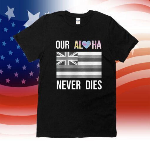 Maui Strong Our Aloha Never Dies Shirt