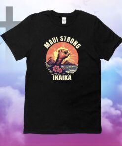 Maui Strong Shirt Hawaii Strong Shirt Ikaika Wildfire Support Maui Shirt