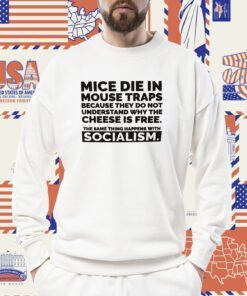 Mice Die In Mouse Traps Because They Don’t Understand Why The Cheese Is Free Shirt