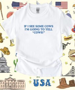 Middle Class Fancy If I See Some Cows I'm Going To Yell Cows T-Shirt