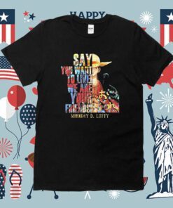 Monkey D Luffy Say You Want To Live We Are Your Friends Shirts