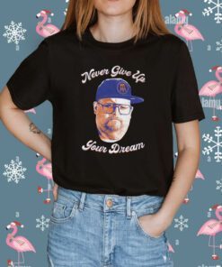 Never Give Up Your Dreams Shirt