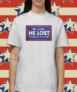 No Really He Lost And You’re In A Cult Shirt