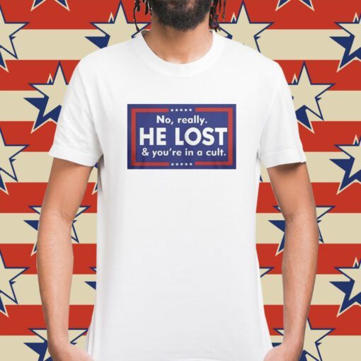 No Really He Lost And You’re In A Cult Shirt