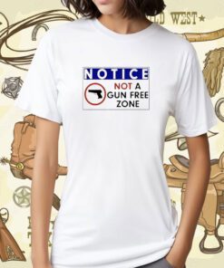 Notice Not A Gun Free Zone Shirt