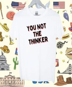 Omarnutro You Not The Thinker Shirt