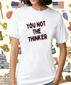 Omarnutro You Not The Thinker Shirt