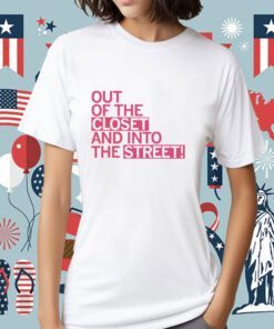 Out of the Closet and Into the Street T-Shirt