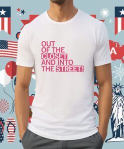 Out of the Closet and Into the Street T-Shirt