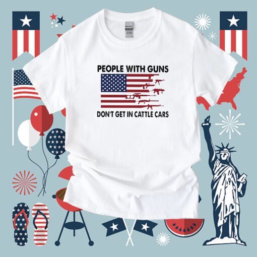 People With Guns American Flag Dont Get In Cattle Cars Tee Shirt