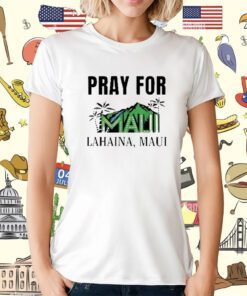 Pray For Maui Lahaina Maui Strong T-Shirt