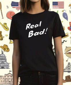 Raisincosplay Bad Real Bad T-Shirt