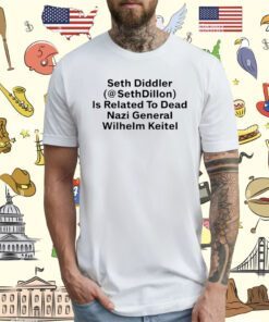 Seth Diddler Sethdillon Is Related To Dead Nazi General Wilhelm Keitel T-Shirt