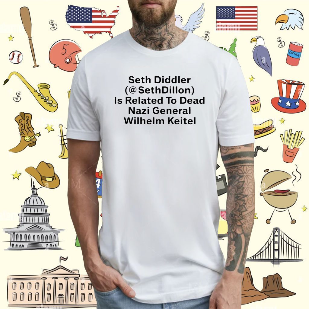Seth Diddler Sethdillon Is Related To Dead Nazi General Wilhelm Keitel T-Shirt