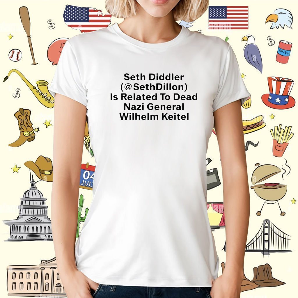 Seth Diddler Sethdillon Is Related To Dead Nazi General Wilhelm Keitel T-Shirt