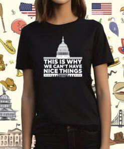 This Is Why We Can't Have Nice Things T-Shirt