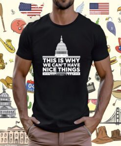 This Is Why We Can't Have Nice Things T-Shirt