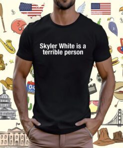 Skyler White Is A Terrible Person T-Shirt