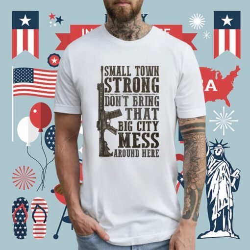 Small Town Strong Don't Bring That Big City Mess Shirt