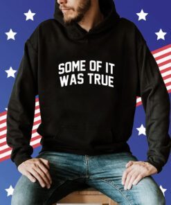 Some Of It Was True Shirt