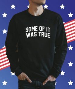 Some Of It Was True Shirt