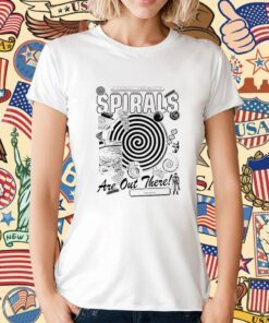 Spirals If You Realy Think About It Shirt