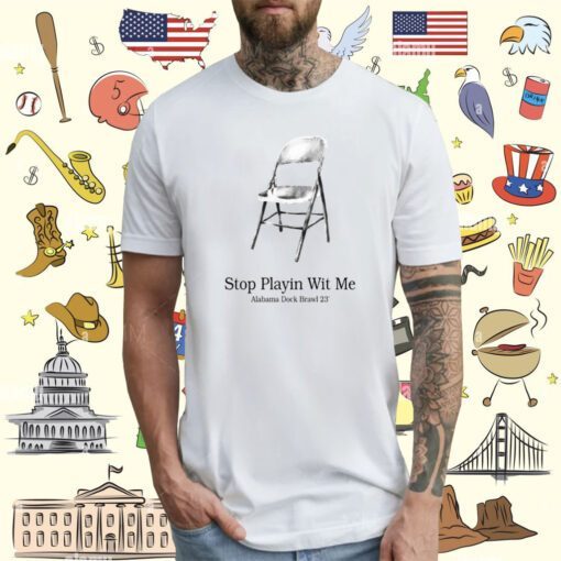 Stop Playin Wit Me Alabama Dock Brawl 23' T-Shirt