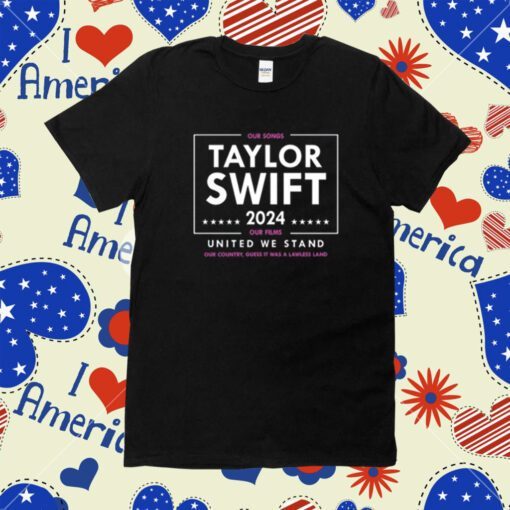 Taylor Swift 2024 Our Songs Our Films United We Stand Shirt