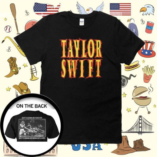 Taylor Swift So It’s Gonna Be Forever Or It’s Gonna Go Down In Flames Shirt