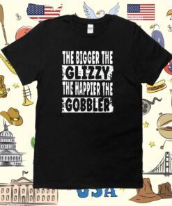 The Bigger The Glizzy The Happier The Gobbler Shirt