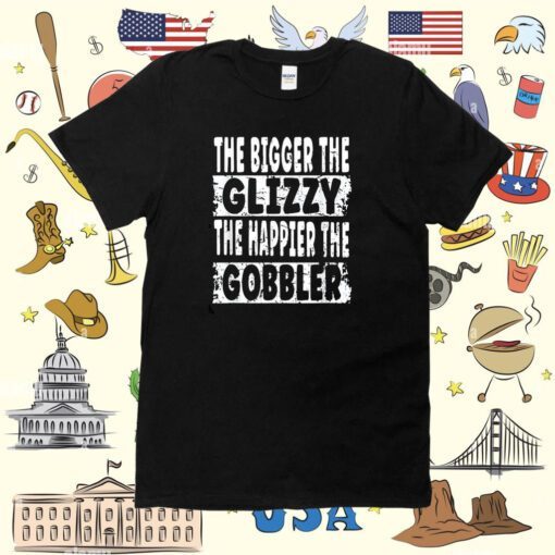 The Bigger The Glizzy The Happier The Gobbler Shirt