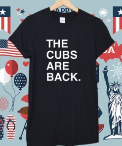 The Cubs Are Back Shirt