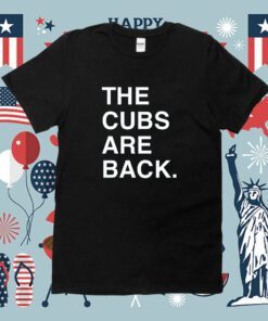 The Cubs Are Back Shirt