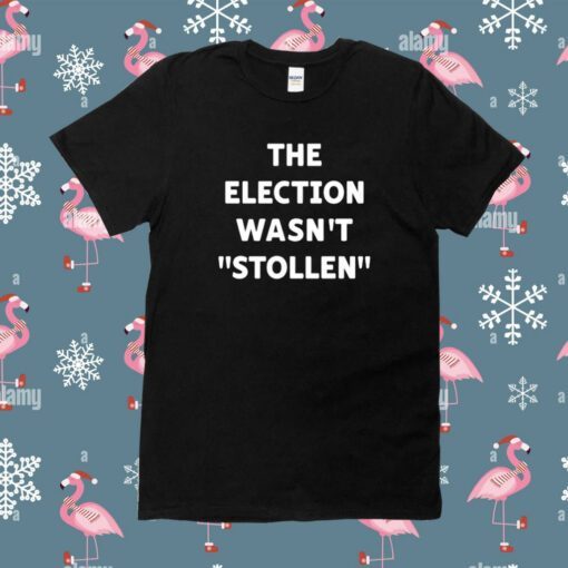 The Election Wasn't Stollen Shirt