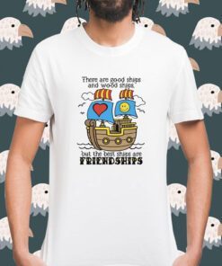 There Are Good Ships And Wood Ships Shirt