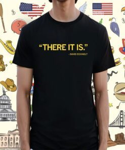 There it is David Eickholt T-Shirt