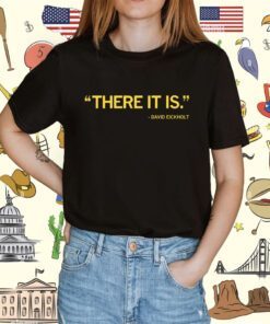 There it is David Eickholt T-Shirt
