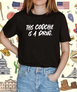 This Coochie Is A Drug T-Shirt