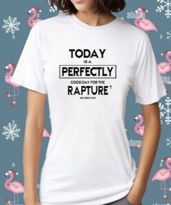 Today Is A Perfectly Good Day For The Rapture Watchman River Shirt