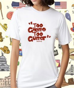 Too Ghetto Too Gutter TShirt
