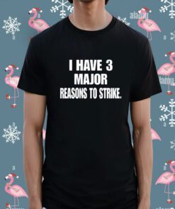 Top I Have 3 Major Reasons To Strike Shirt