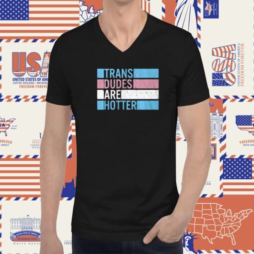 Trans Dudes Are Hotter T-Shirt