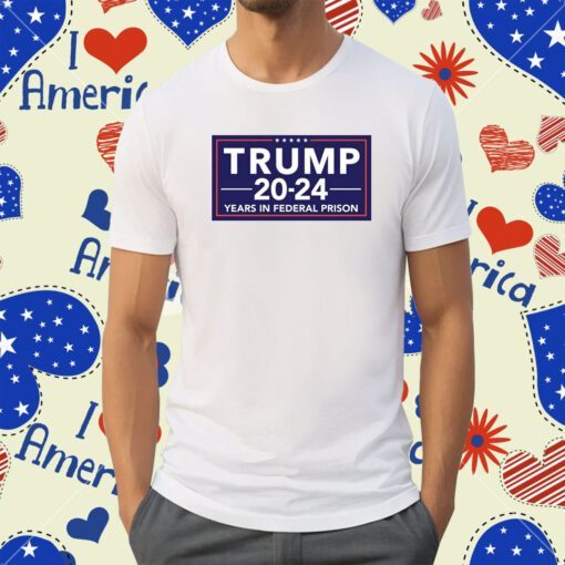 Trump 2024 Years In Federal Prison Shirt