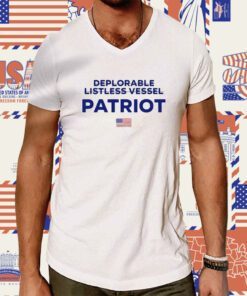 Trump Deplorable Listless Vessel Patriot Shirt