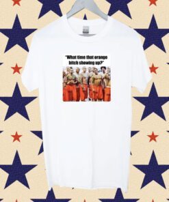 Trump Mugshot What Time That Orange Bitch Showing Up Shirt